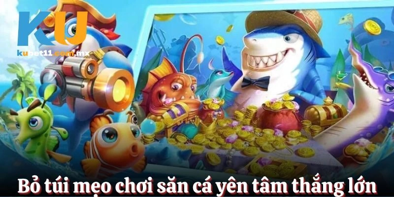 Bỏ túi mẹo chơi săn cá yên tâm thắng lớn