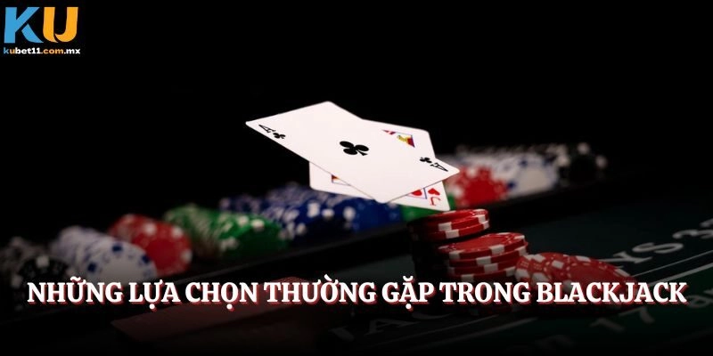 Những lựa chọn thường gặp trong Blackjack
