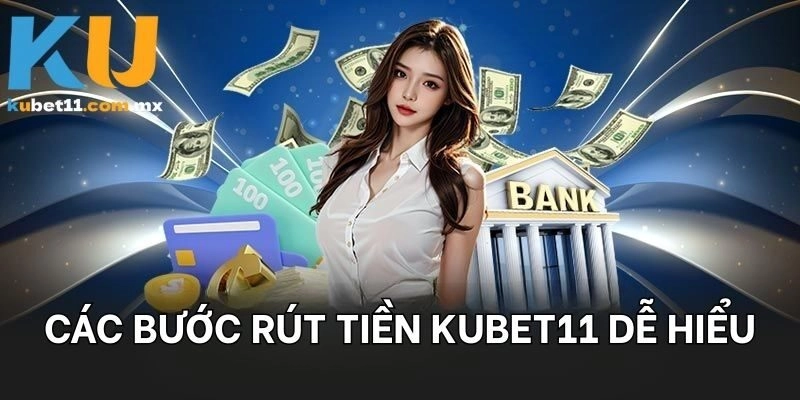 Các bước rút tiền KUBET11 dễ hiểu