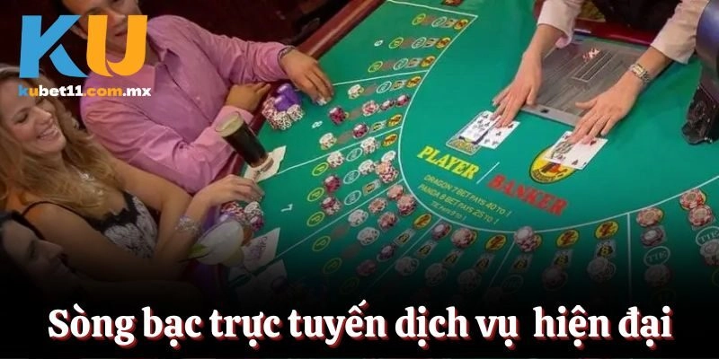 Sòng bạc trực tuyến với dịch vụ cá cược hiện đại