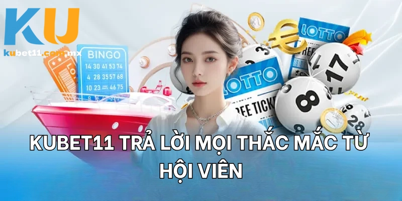 KUBET11 trả lời mọi thắc mắc từ hội viên