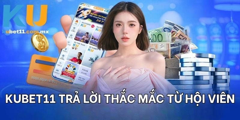 KUBET11 trả lời thắc mắc từ hội viên