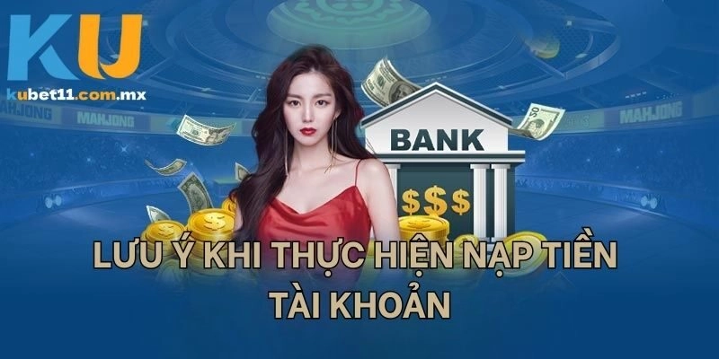 Lưu ý khi thực hiện nạp tiền tài khoản