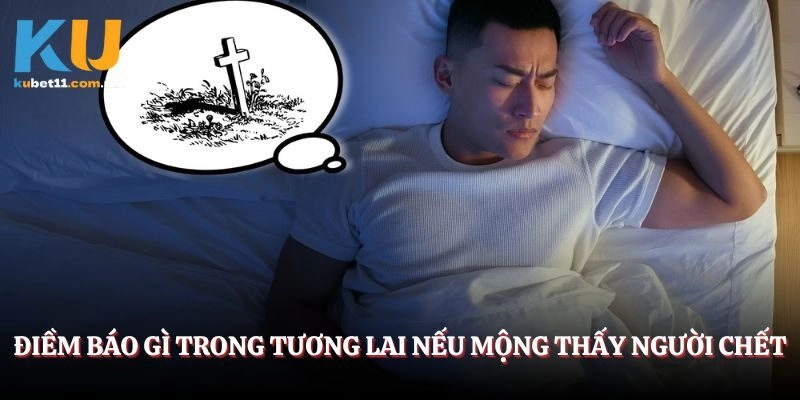 Điềm báo gì trong tương lai nếu mộng thấy người chết