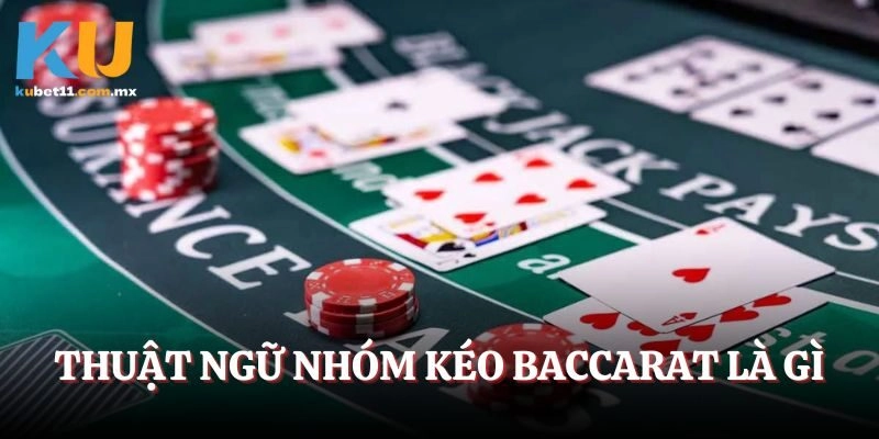 Giải đáp thuật ngữ nhóm kéo Baccarat là gì?