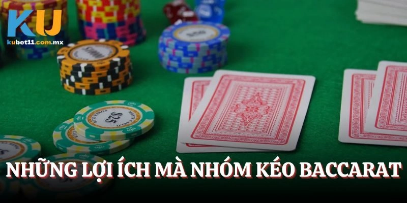 Tìm hiểu về những lợi ích mà nhóm kéo Baccarat đem đến