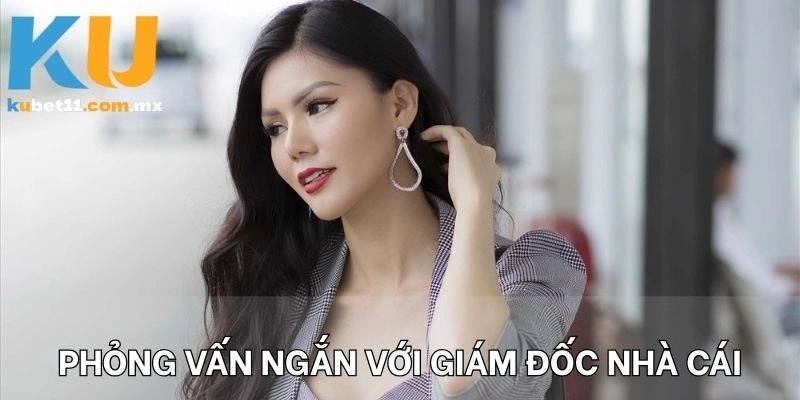 Phỏng vấn ngắn với giám đốc nhà cái