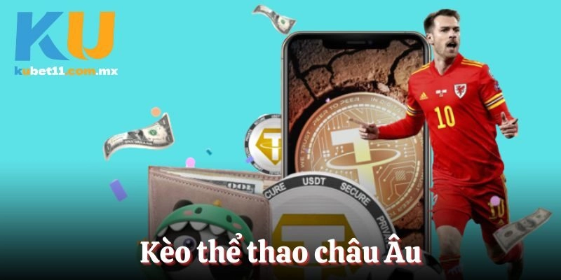 Kèo thể thao châu Âu nhiều lựa chọn hấp dẫn