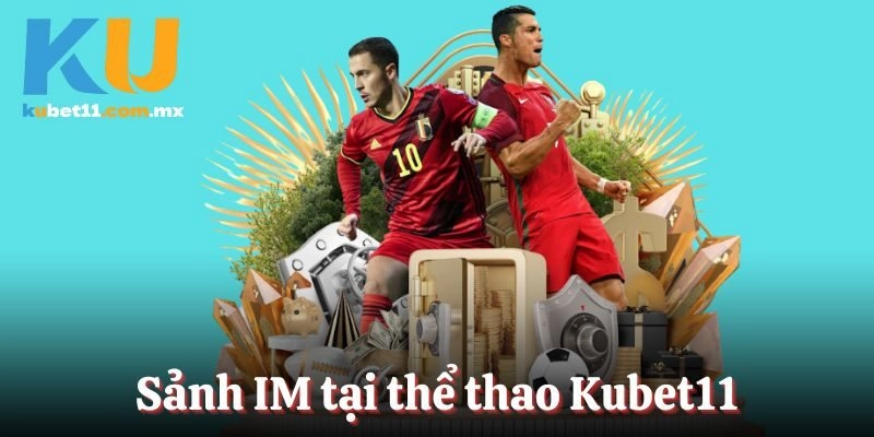 Sảnh IM tại thể thao Kubet11 nhiều kèo thơm